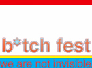 B*tch fest - we are not invisible