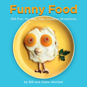 Funny Food: 365 Fun, Healthy, Silly, Creative Breakfasts by Bill & Claire Wurtzel 