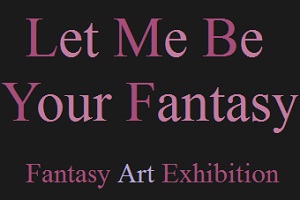 Learn more about the Let Me Be Your Fantasy Art Show!